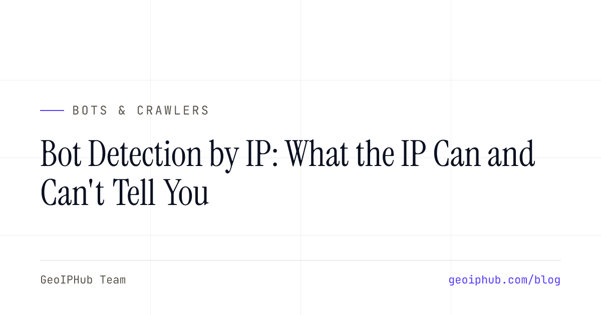 Bot Detection by IP: What the IP Can and Can't Tell You